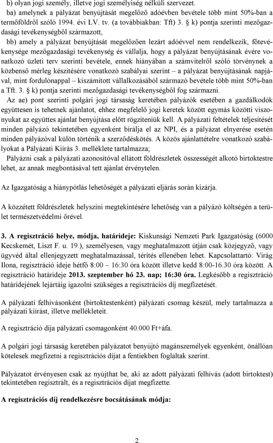 k) pontja szerinti mezőgazdasági tevékenységből származott, bb) amely a pályázat benyújtását megelőzően lezárt adóévvel nem rendelkezik, főtevékenysége mezőgazdasági tevékenység és vállalja, hogy a