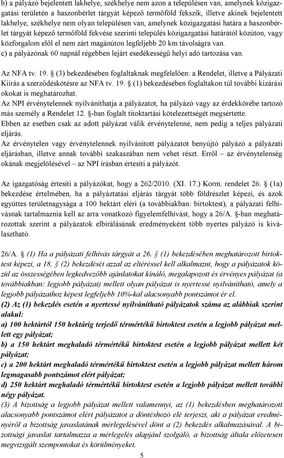 zárt magánúton legfeljebb 20 km távolságra van. c) a pályázónak 60 napnál régebben lejárt esedékességű helyi adó tartozása van. Az NFA tv. 19.