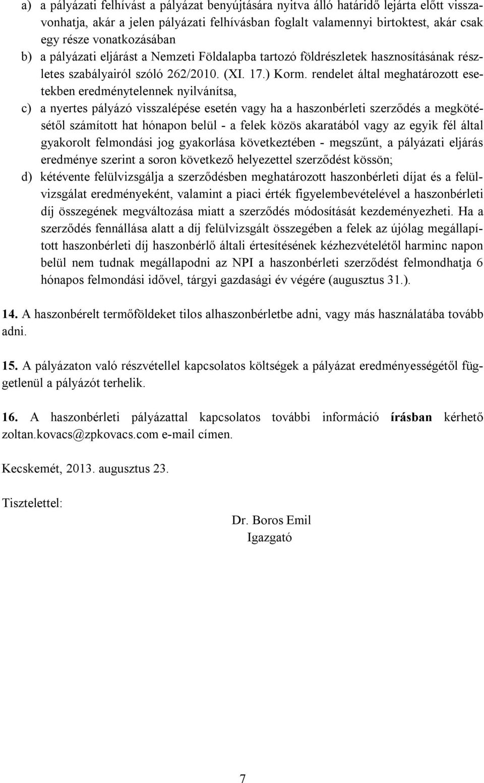 rendelet által meghatározott esetekben eredménytelennek nyilvánítsa, c) a nyertes pályázó visszalépése esetén vagy ha a haszonbérleti szerződés a megkötésétől számított hat hónapon belül - a felek