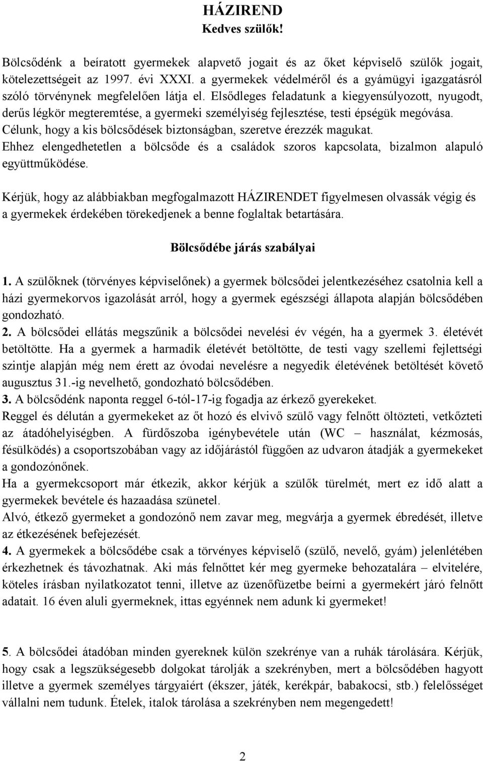 Elsődleges feladatunk a kiegyensúlyozott, nyugodt, derűs légkör megteremtése, a gyermeki személyiség fejlesztése, testi épségük megóvása.