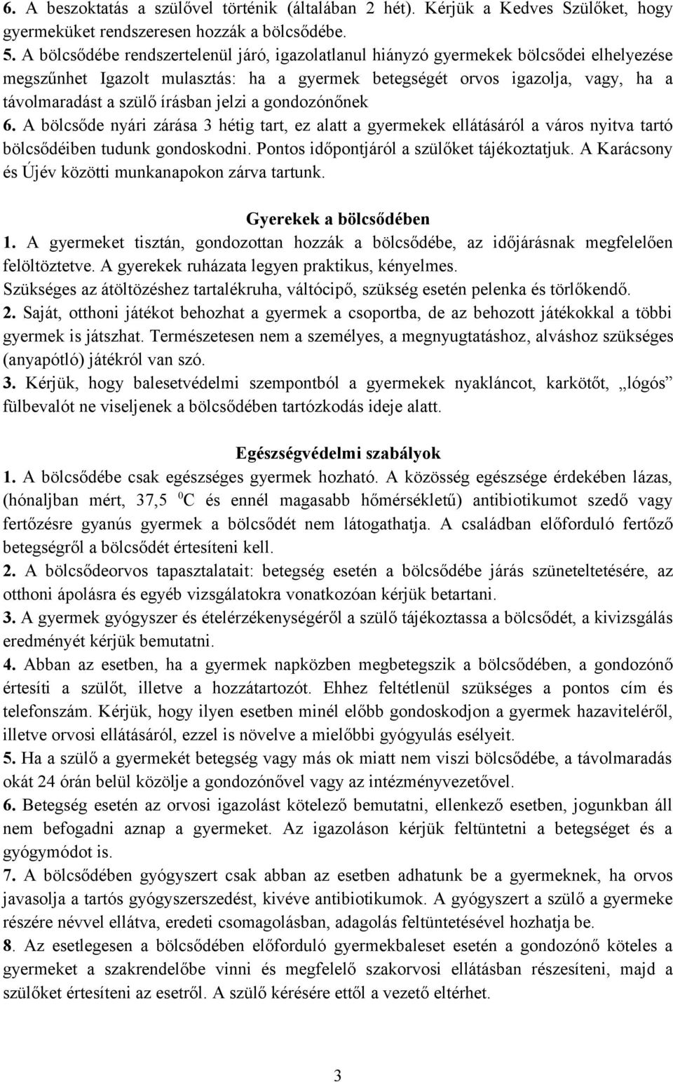 jelzi a gondozónőnek 6. A bölcsőde nyári zárása 3 hétig tart, ez alatt a gyermekek ellátásáról a város nyitva tartó bölcsődéiben tudunk gondoskodni. Pontos időpontjáról a szülőket tájékoztatjuk.