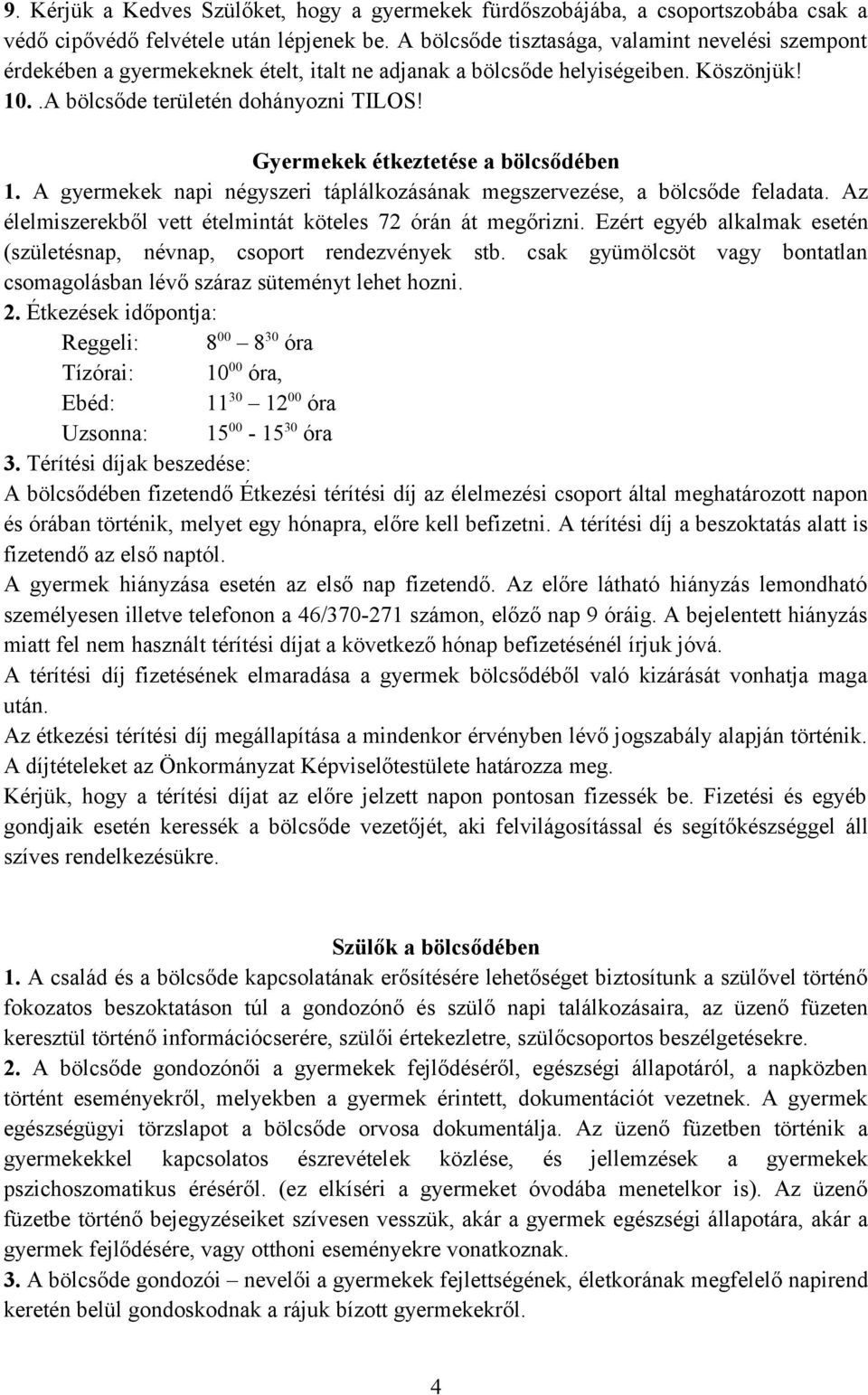 Gyermekek étkeztetése a bölcsődében 1. A gyermekek napi négyszeri táplálkozásának megszervezése, a bölcsőde feladata. Az élelmiszerekből vett ételmintát köteles 72 órán át megőrizni.