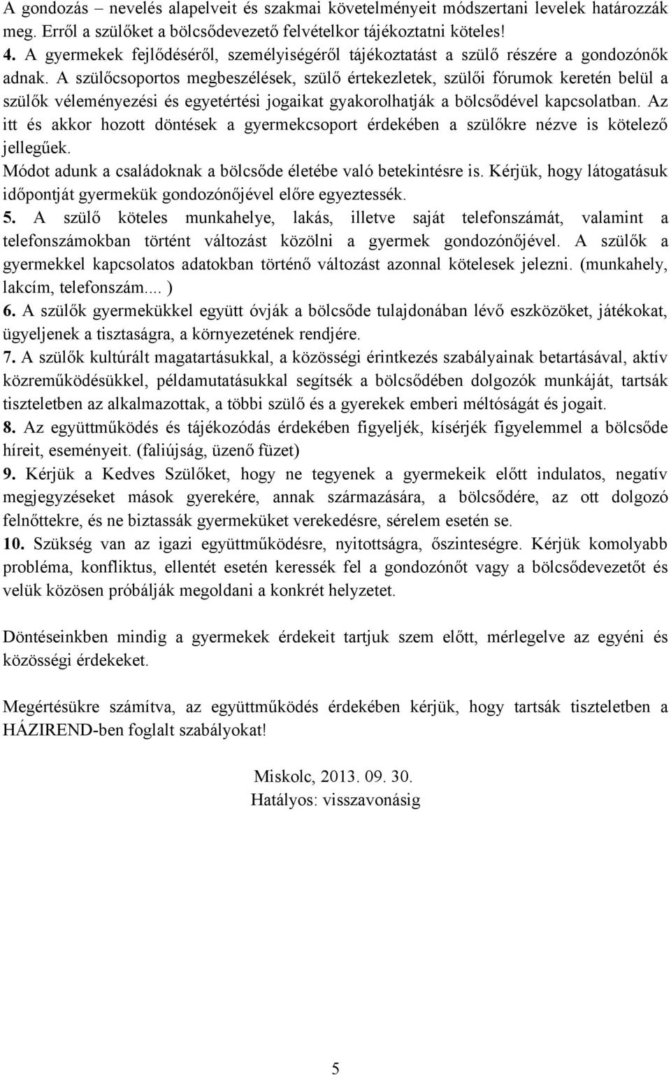 A szülőcsoportos megbeszélések, szülő értekezletek, szülői fórumok keretén belül a szülők véleményezési és egyetértési jogaikat gyakorolhatják a bölcsődével kapcsolatban.