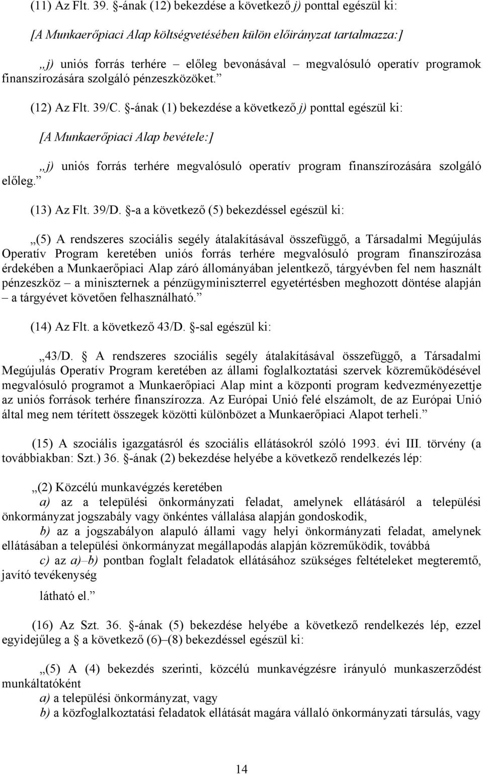 programok finanszírozására szolgáló pénzeszközöket. (12) Az Flt. 39/C.