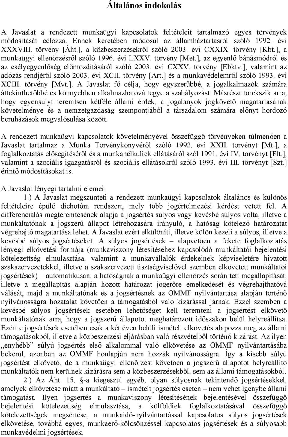 ], az egyenlő bánásmódról és az esélyegyenlőség előmozdításáról szóló 2003. évi CXXV. törvény [Ebktv.], valamint az adózás rendjéről szóló 2003. évi XCII. törvény [Art.