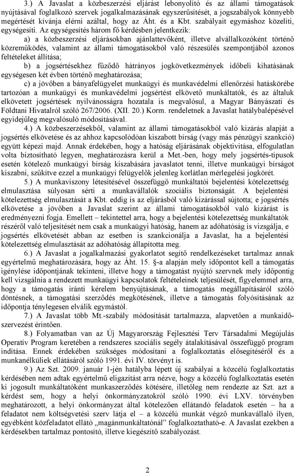 Az egységesítés három fő kérdésben jelentkezik: a) a közbeszerzési eljárásokban ajánlattevőként, illetve alvállalkozóként történő közreműködés, valamint az állami támogatásokból való részesülés