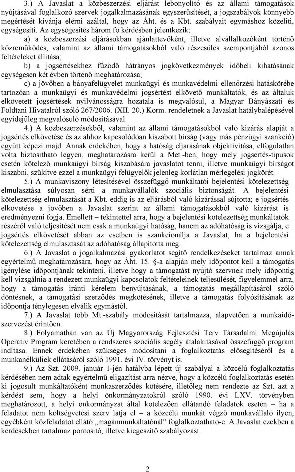 Az egységesítés három fő kérdésben jelentkezik: a) a közbeszerzési eljárásokban ajánlattevőként, illetve alvállalkozóként történő közreműködés, valamint az állami támogatásokból való részesülés