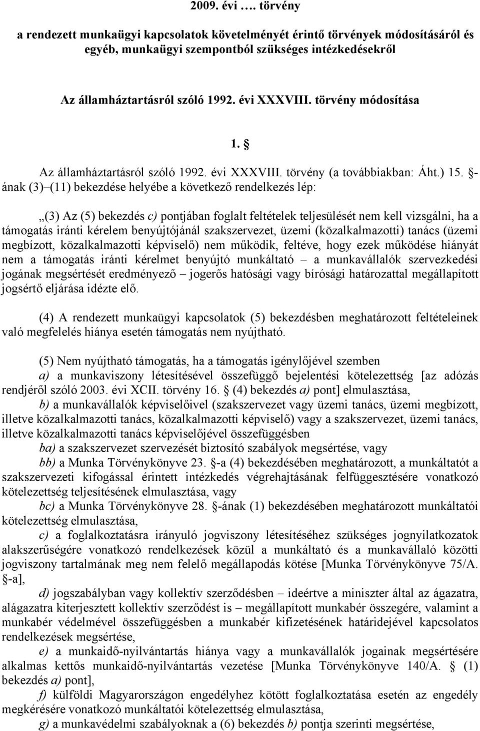 - ának (3) (11) bekezdése helyébe a következő rendelkezés lép: (3) Az (5) bekezdés c) pontjában foglalt feltételek teljesülését nem kell vizsgálni, ha a támogatás iránti kérelem benyújtójánál