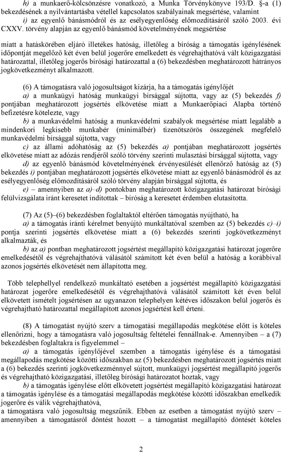 törvény alapján az egyenlő bánásmód követelményének megsértése miatt a hatáskörében eljáró illetékes hatóság, illetőleg a bíróság a támogatás igénylésének időpontját megelőző két éven belül jogerőre