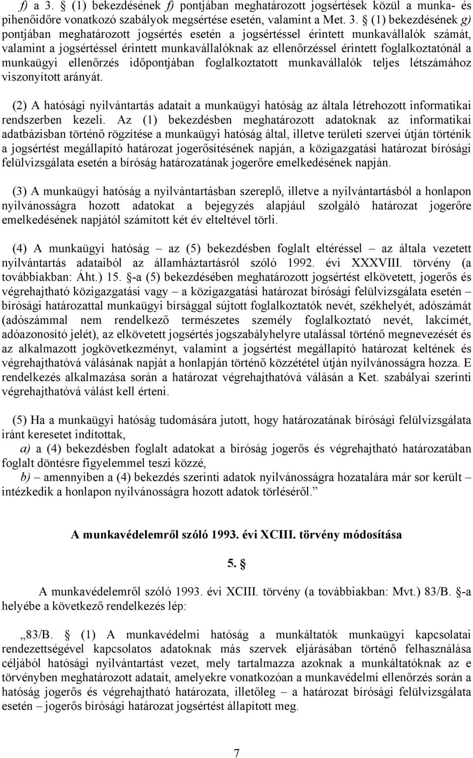 (1) bekezdésének g) pontjában meghatározott jogsértés esetén a jogsértéssel érintett munkavállalók számát, valamint a jogsértéssel érintett munkavállalóknak az ellenőrzéssel érintett foglalkoztatónál