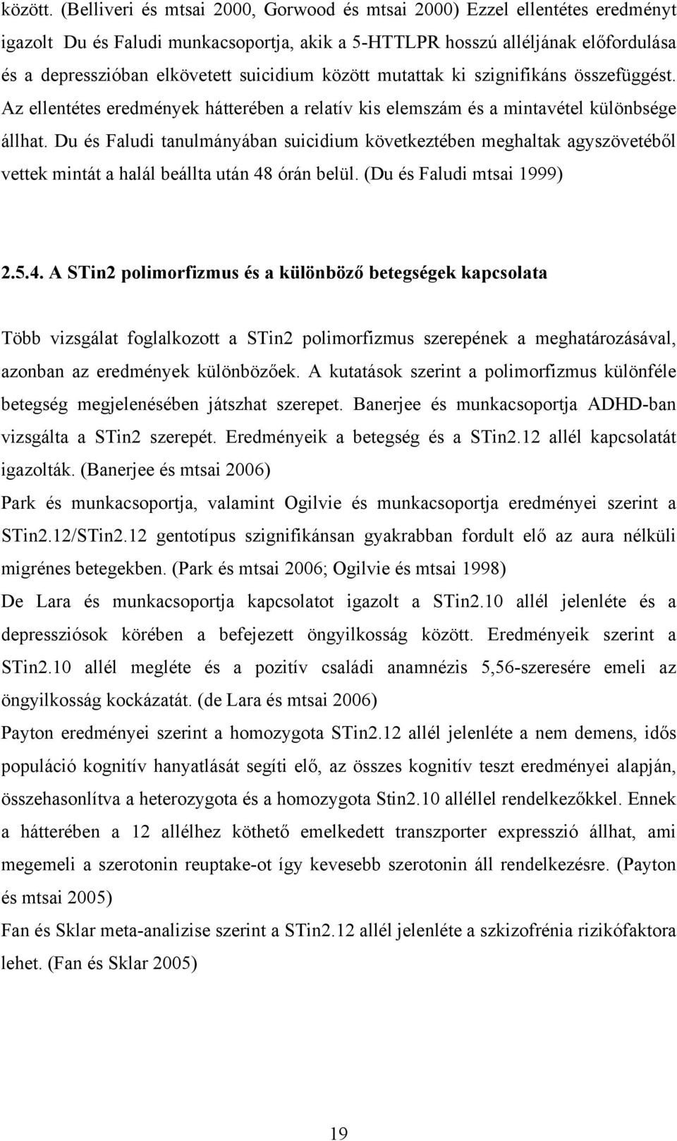 között mutattak ki szignifikáns összefüggést. Az ellentétes eredmények hátterében a relatív kis elemszám és a mintavétel különbsége állhat.