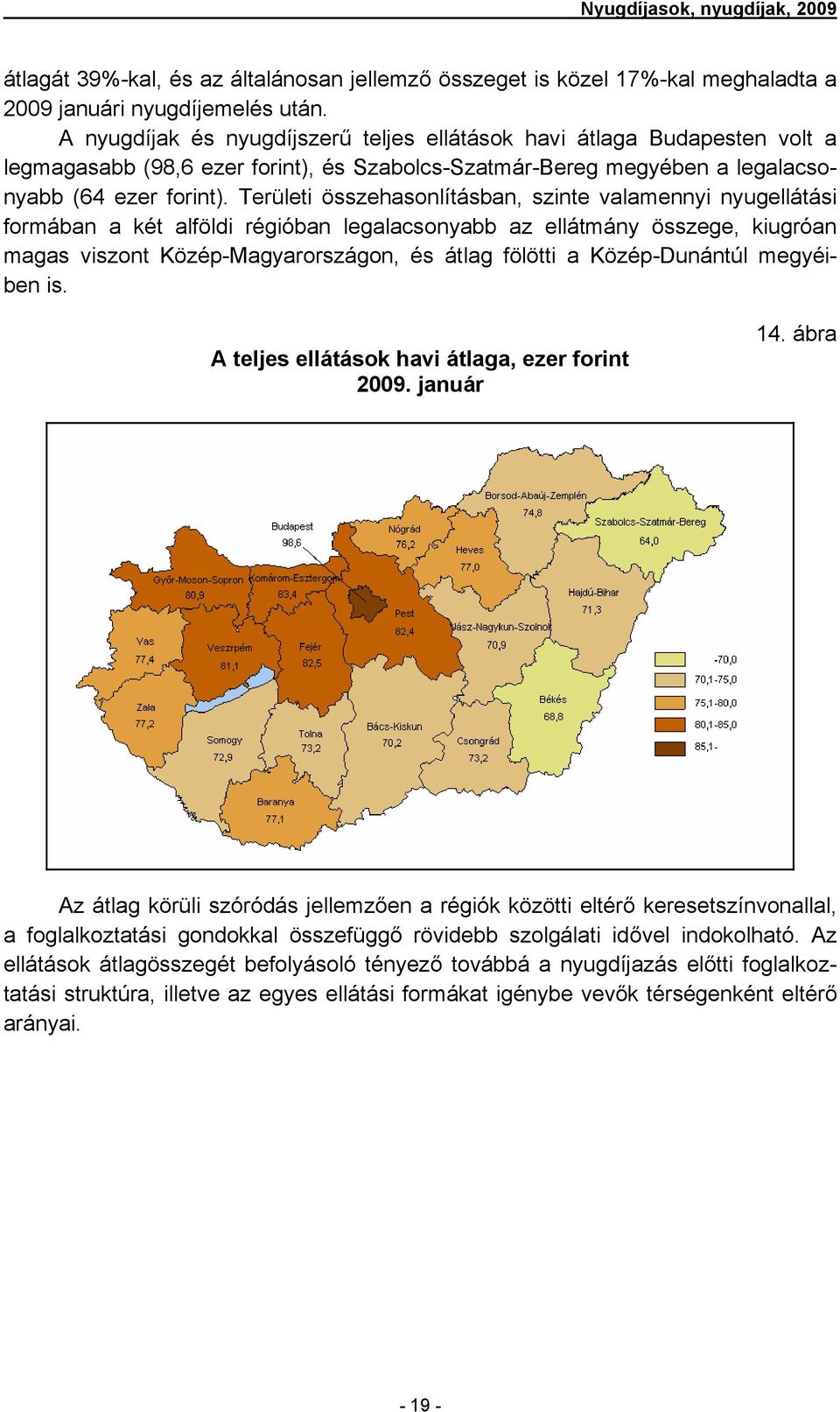 Területi összehasonlításban, szinte valamennyi nyugellátási formában a két alföldi régióban legalacsonyabb az ellátmány összege, kiugróan magas viszont on, és átlag fölötti a megyéiben is.