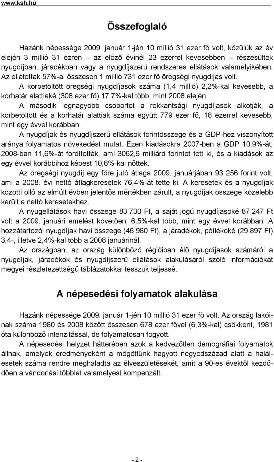 valamelyikében. Az ellátottak 57%-a, összesen 1 millió 731 ezer fő öregségi nyugdíjas volt.