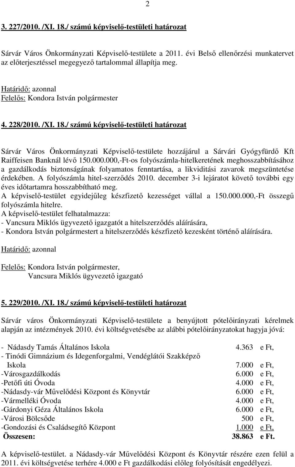 / számú képviselő-testületi határozat Sárvár Város Önkormányzati Képviselő-testülete hozzájárul a Sárvári Gyógyfürdő Kft Raiffeisen Banknál lévő 150.000.