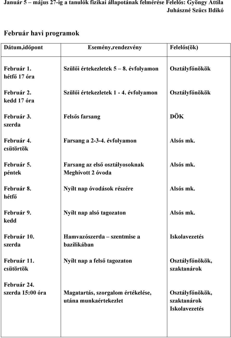 évfolyamon Felsős farsang Farsang a 2-3-4. évfolyamon Február 5. Február 8. Február 9.