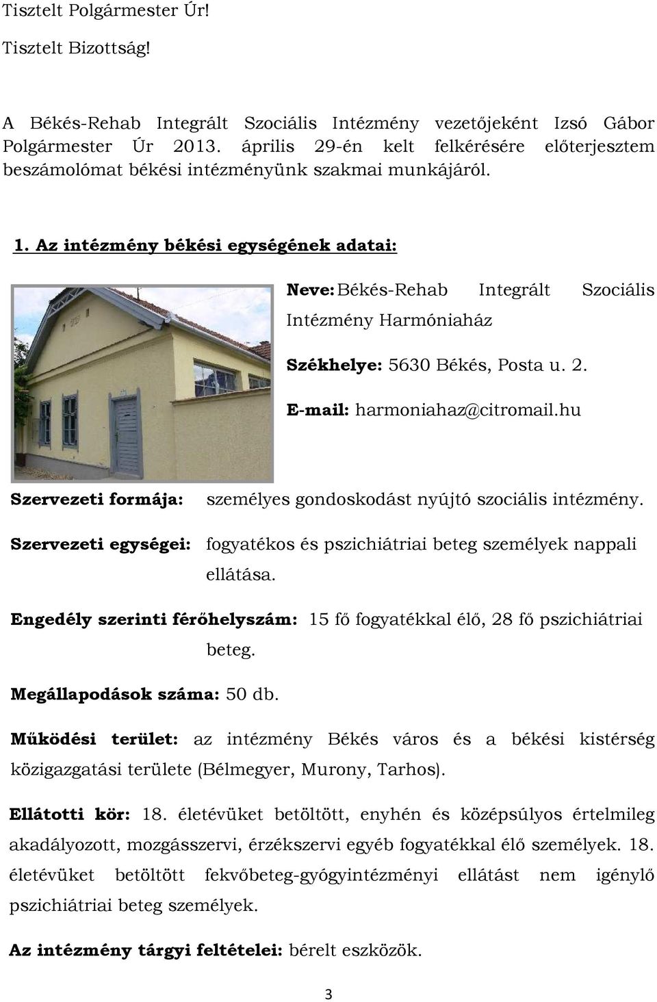 Az intézmény békési egységének adatai: Neve: Békés-Rehab Integrált Szociális Intézmény Harmóniaház Székhelye: 5630 Békés, Posta u. 2. E-mail: harmoniahaz@citromail.