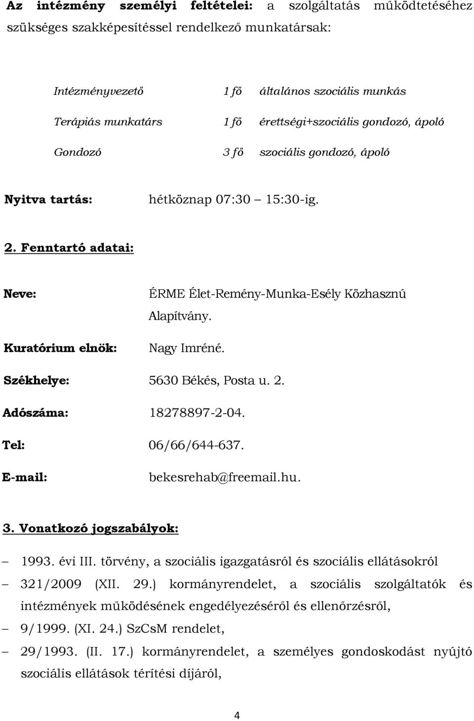 Fenntartó adatai: Neve: Kuratórium elnök: ÉRME Élet-Remény-Munka-Esély Közhasznú Alapítvány. Nagy Imréné. Székhelye: 5630 Békés, Posta u. 2. Adószáma: 18278897-2-04. Tel: 06/66/644-637.