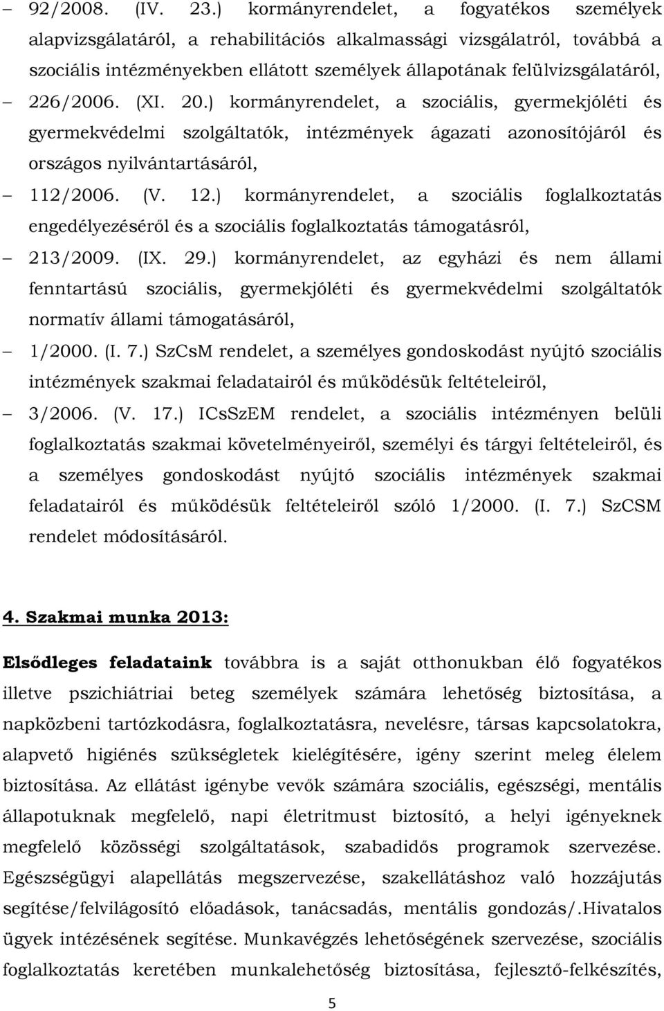 (XI. 20.) kormányrendelet, a szociális, gyermekjóléti és gyermekvédelmi szolgáltatók, intézmények ágazati azonosítójáról és országos nyilvántartásáról, 112/2006. (V. 12.