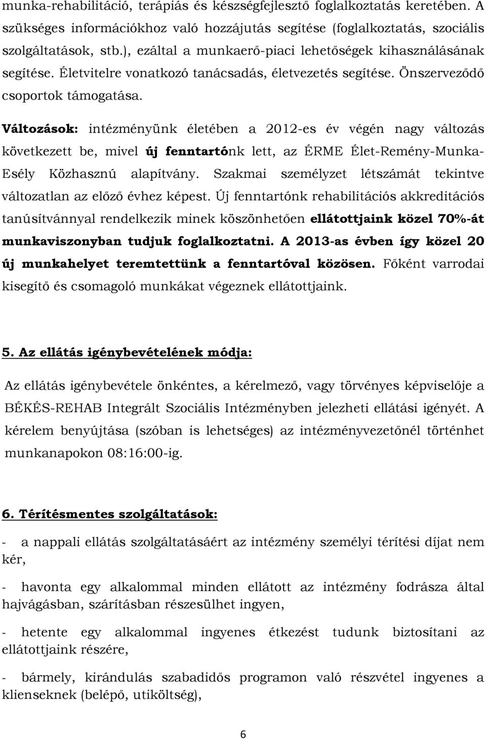 Változások: intézményünk életében a 2012-es év végén nagy változás következett be, mivel új fenntartónk lett, az ÉRME Élet-Remény-Munka- Esély Közhasznú alapítvány.