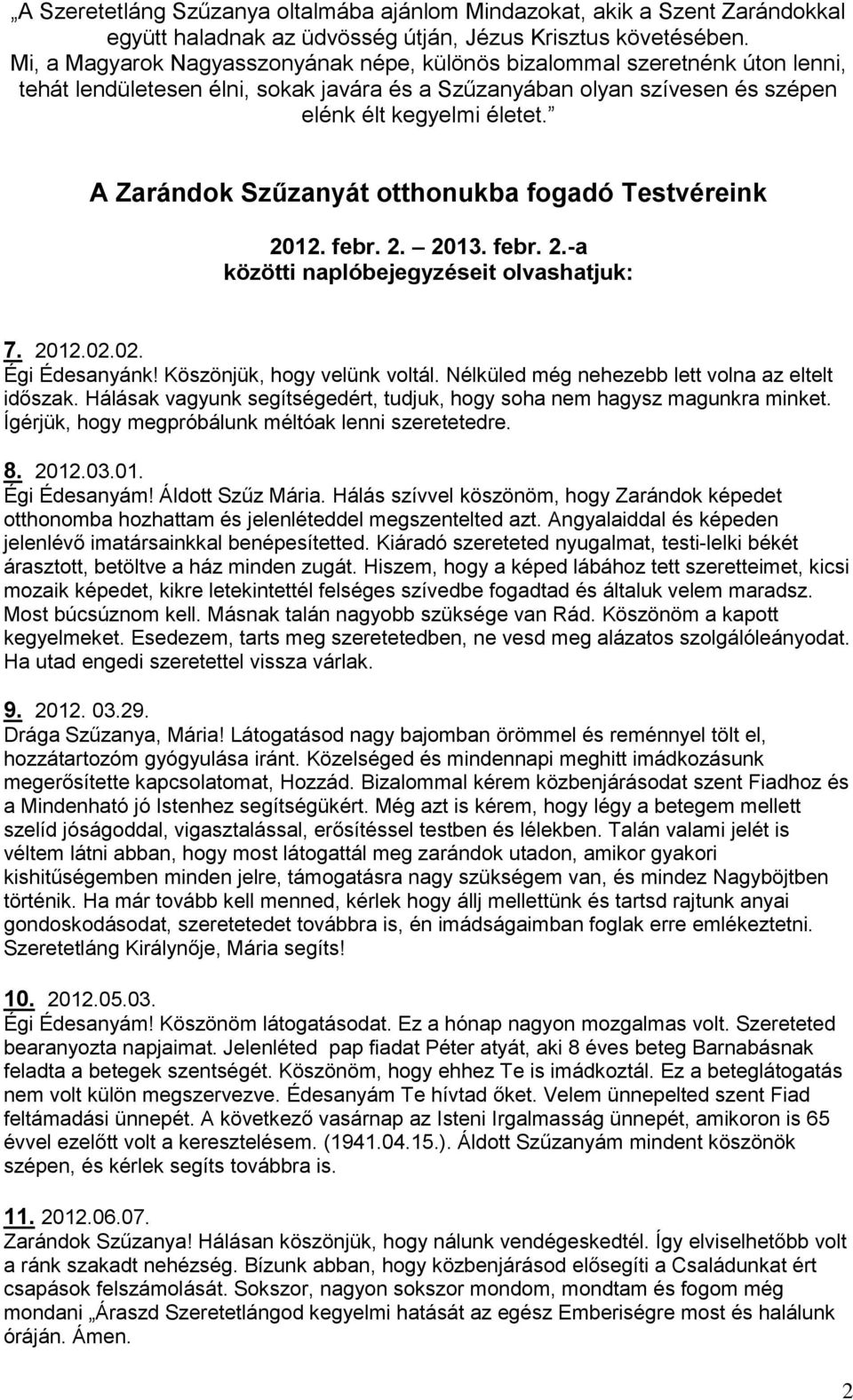 A Zarándok Szűzanyát otthonukba fogadó Testvéreink 2012. febr. 2. 2013. febr. 2.-a közötti naplóbejegyzéseit olvashatjuk: 7. 2012.02.02. Égi Édesanyánk! Köszönjük, hogy velünk voltál.