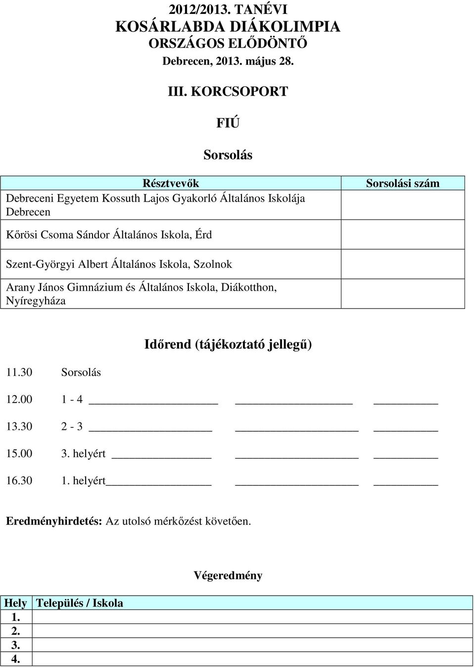 Általános Iskola, Érd Szent-Györgyi Albert Általános Iskola, Szolnok Arany János Gimnázium és Általános Iskola, Diákotthon, Nyíregyháza