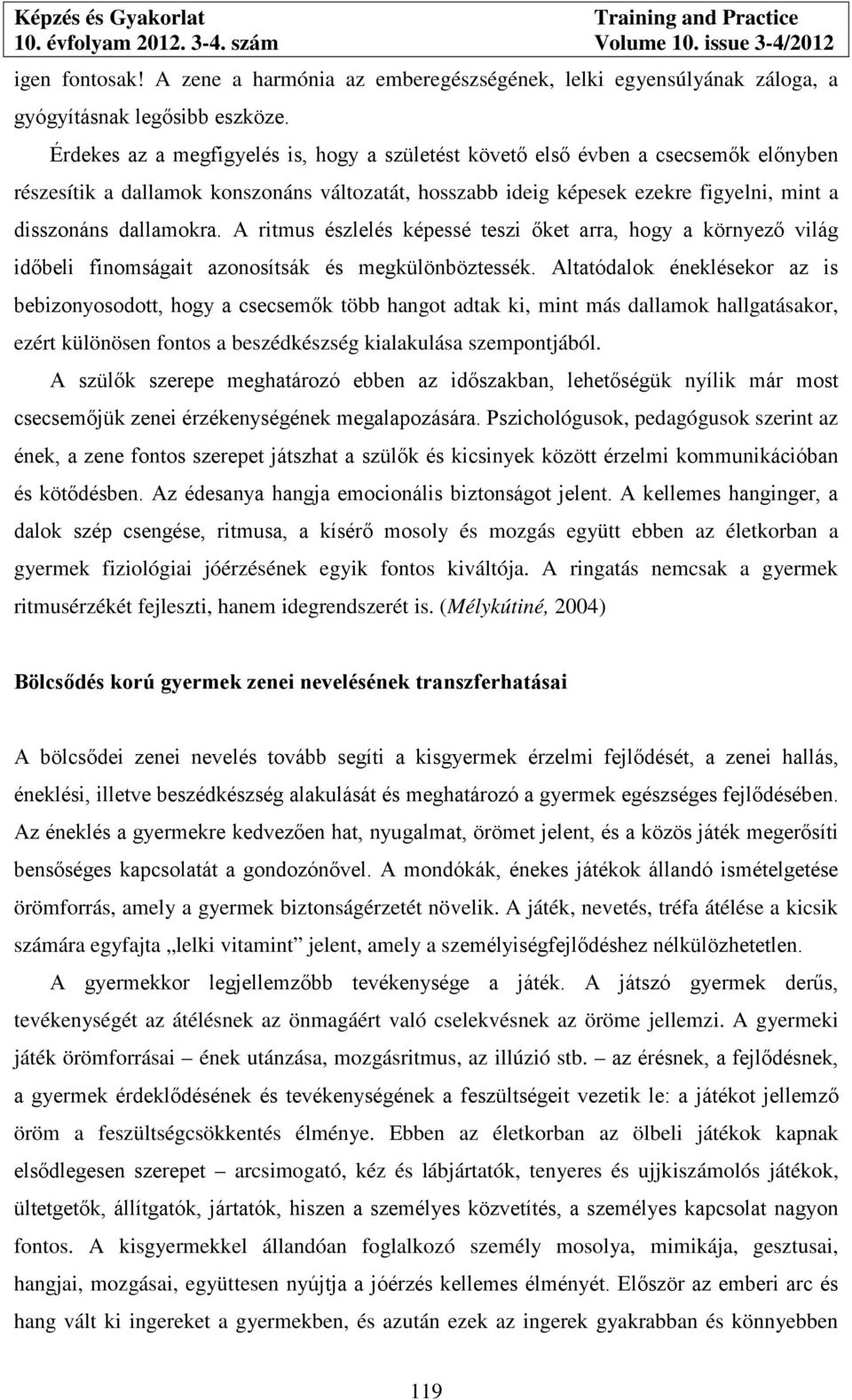 A ritmus észlelés képessé teszi őket arra, hogy a környező világ időbeli finomságait azonosítsák és megkülönböztessék.