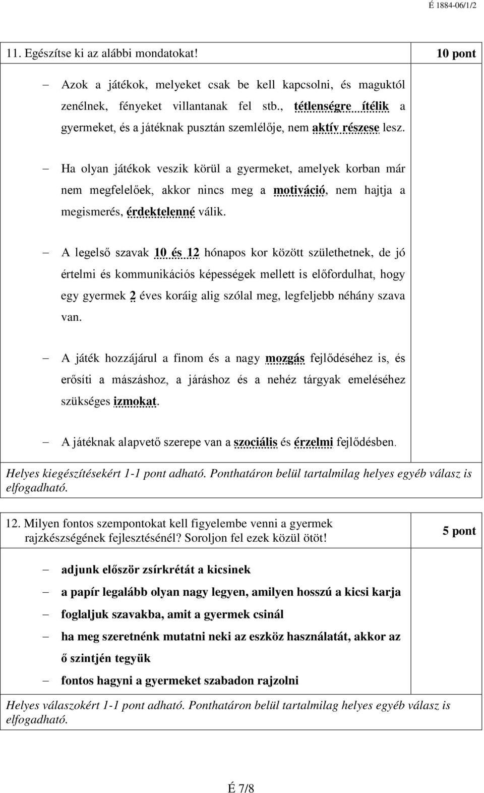 Ha olyan játékok veszik körül a gyermeket, amelyek korban már nem megfelelőek, akkor nincs meg a motiváció, nem hajtja a megismerés, érdektelenné válik.