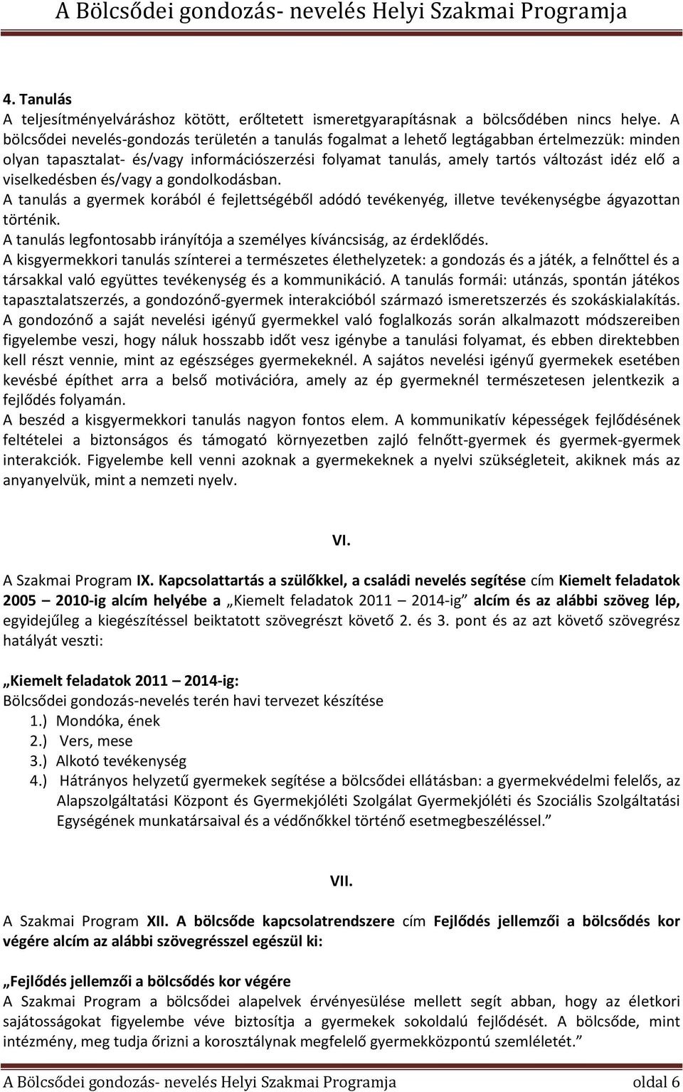 viselkedésben és/vagy a gondolkodásban. A tanulás a gyermek korából é fejlettségéből adódó tevékenyég, illetve tevékenységbe ágyazottan történik.