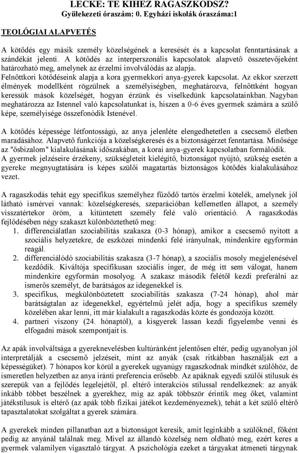 A kötődés az interperszonális kapcsolatok alapvető összetevőjeként határozható meg, amelynek az érzelmi involválódás az alapja. Felnőttkori kötődéseink alapja a kora gyermekkori anya-gyerek kapcsolat.