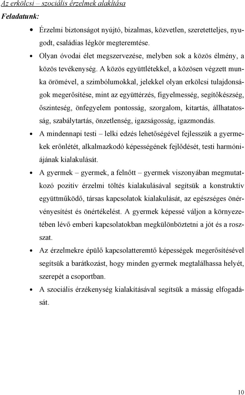 A közös együttlétekkel, a közösen végzett munka örömével, a szimbólumokkal, jelekkel olyan erkölcsi tulajdonságok megerősítése, mint az együttérzés, figyelmesség, segítőkészség, őszinteség,