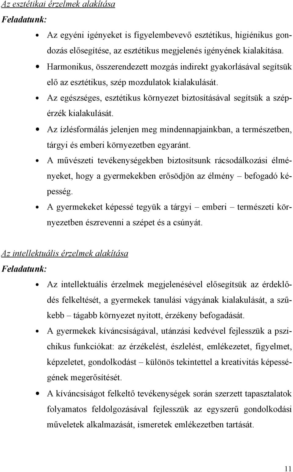 Az ízlésformálás jelenjen meg mindennapjainkban, a természetben, tárgyi és emberi környezetben egyaránt.