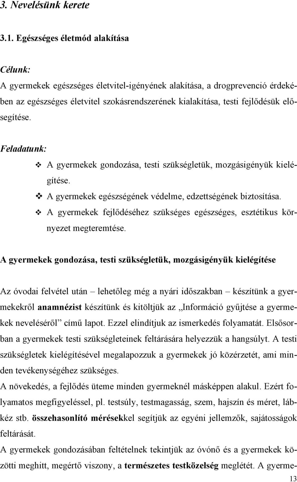 elősegítése. Feladatunk: A gyermekek gondozása, testi szükségletük, mozgásigényük kielégítése. A gyermekek egészségének védelme, edzettségének biztosítása.