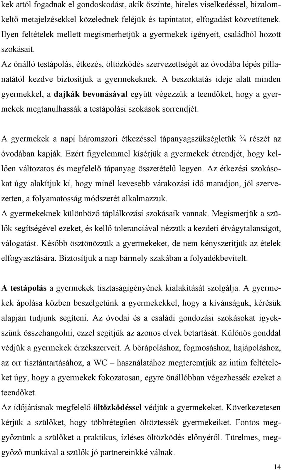 Az önálló testápolás, étkezés, öltözködés szervezettségét az óvodába lépés pillanatától kezdve biztosítjuk a gyermekeknek.
