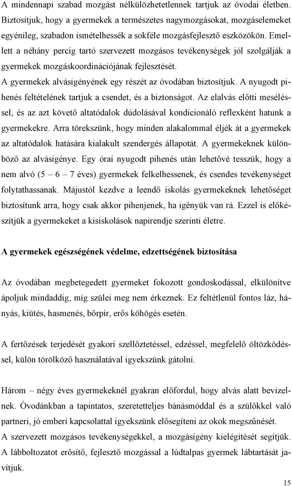 Emellett a néhány percig tartó szervezett mozgásos tevékenységek jól szolgálják a gyermekek mozgáskoordinációjának fejlesztését. A gyermekek alvásigényének egy részét az óvodában biztosítjuk.