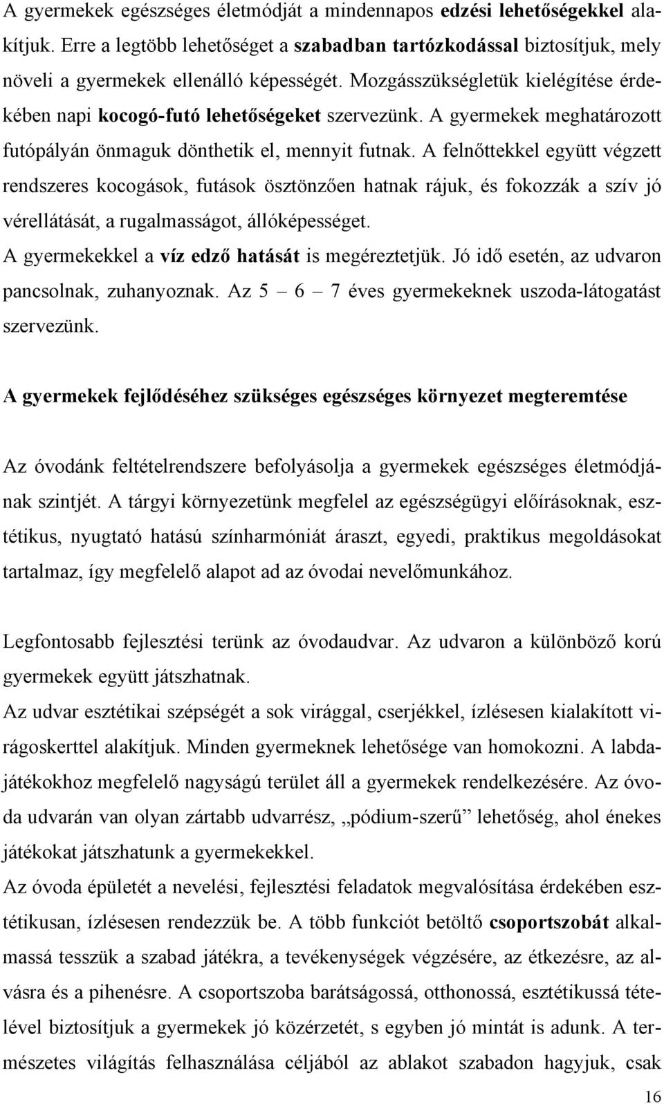 A felnőttekkel együtt végzett rendszeres kocogások, futások ösztönzően hatnak rájuk, és fokozzák a szív jó vérellátását, a rugalmasságot, állóképességet.