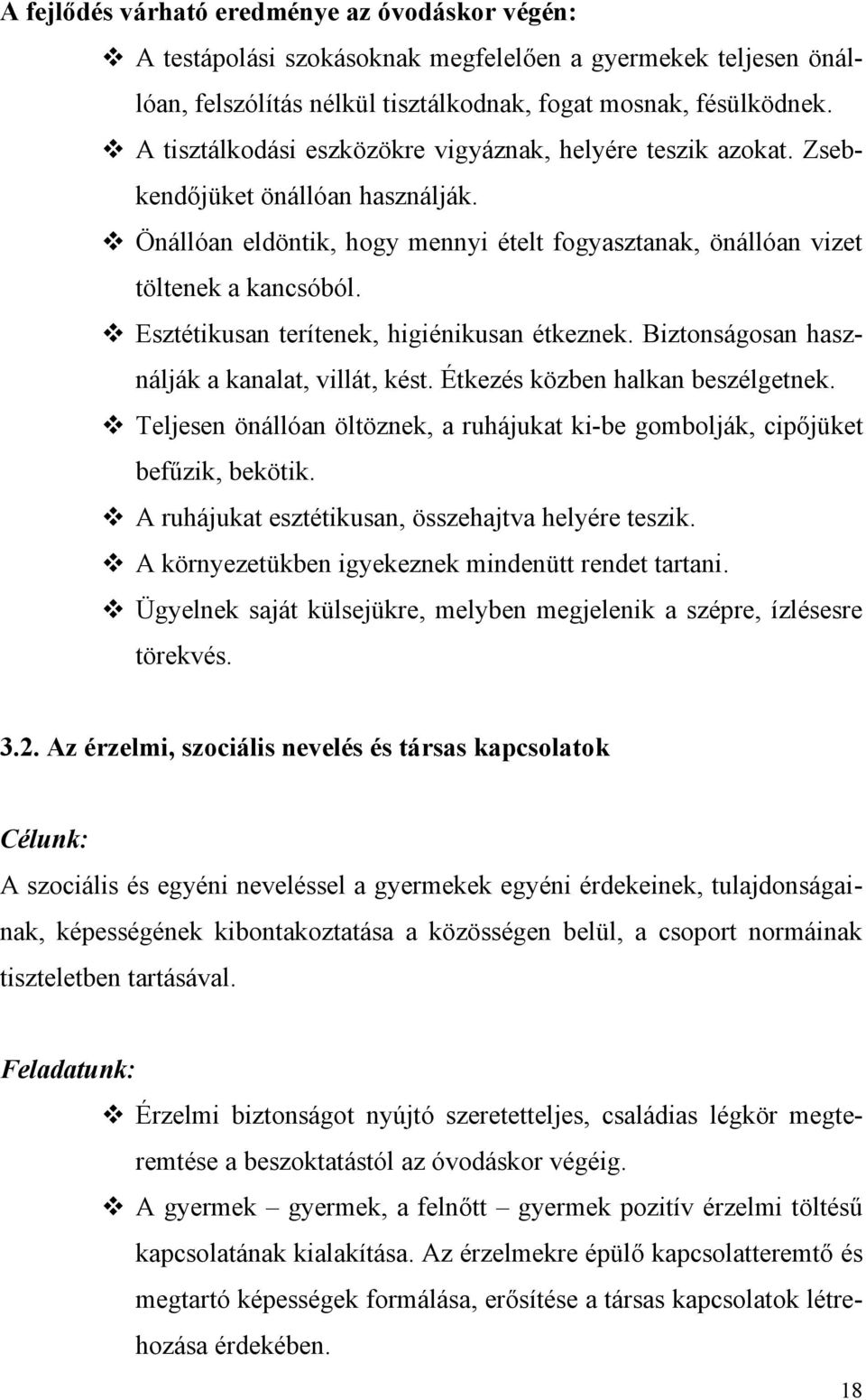 Esztétikusan terítenek, higiénikusan étkeznek. Biztonságosan használják a kanalat, villát, kést. Étkezés közben halkan beszélgetnek.