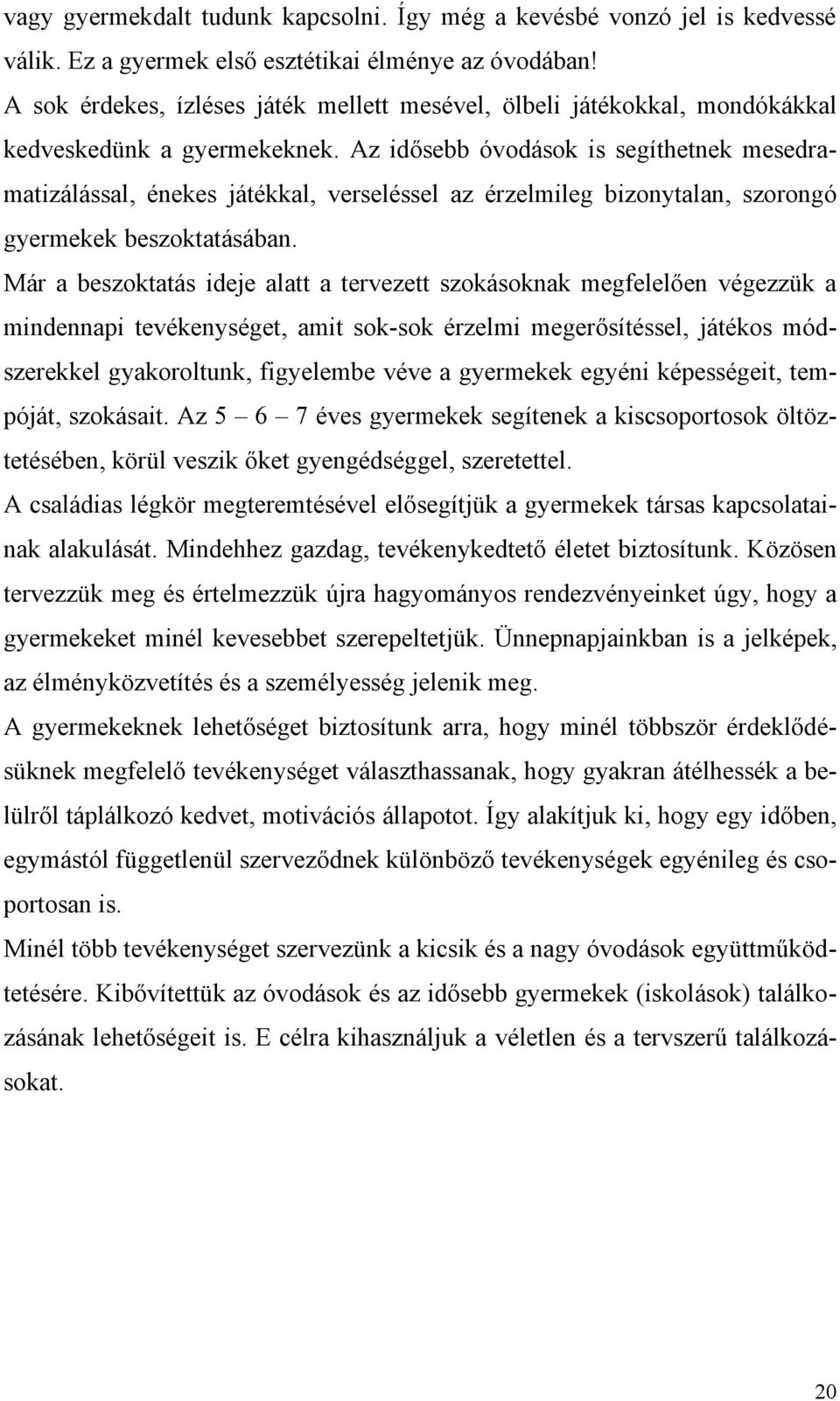 Az idősebb óvodások is segíthetnek mesedramatizálással, énekes játékkal, verseléssel az érzelmileg bizonytalan, szorongó gyermekek beszoktatásában.