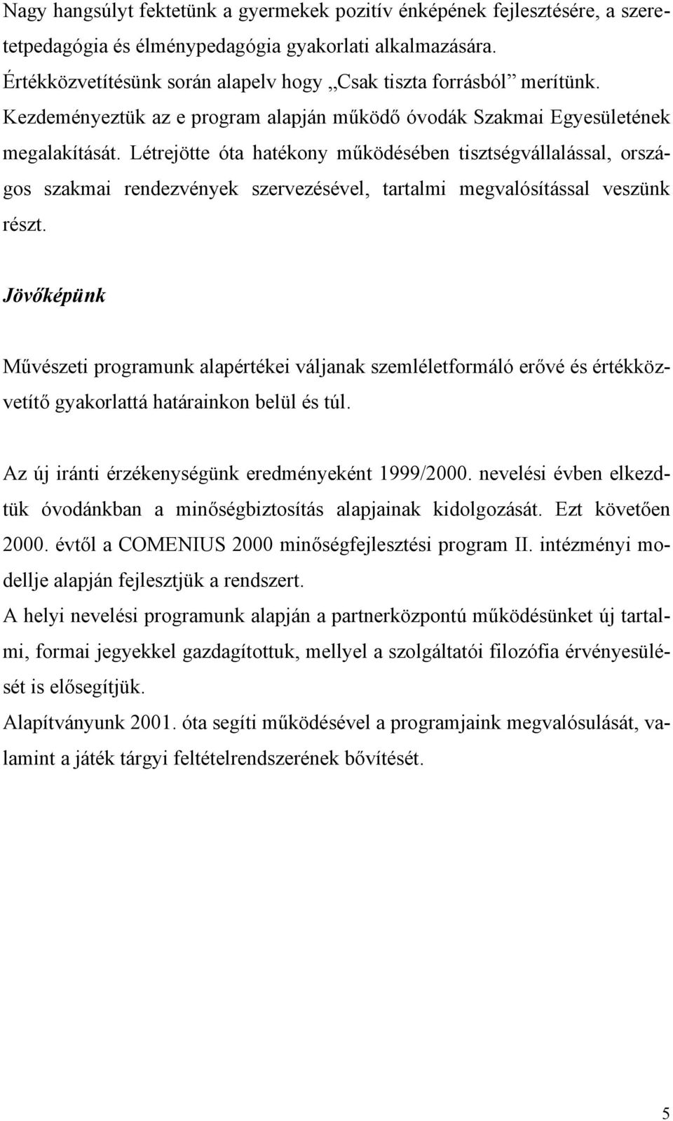 Létrejötte óta hatékony működésében tisztségvállalással, országos szakmai rendezvények szervezésével, tartalmi megvalósítással veszünk részt.