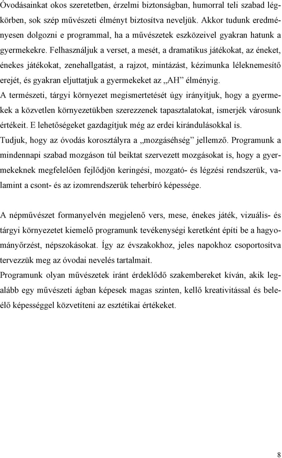 Felhasználjuk a verset, a mesét, a dramatikus játékokat, az éneket, énekes játékokat, zenehallgatást, a rajzot, mintázást, kézimunka léleknemesítő erejét, és gyakran eljuttatjuk a gyermekeket az AH