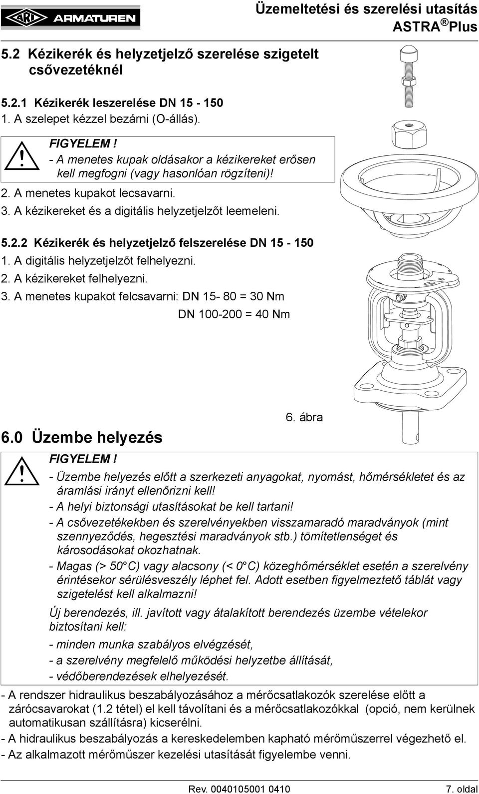 A digitális helyzetjelzőt felhelyezni. 2. A kézikereket felhelyezni. 3. A menetes kupakot felcsavarni: DN 15-80 = 30 Nm DN 100-200 = 40 Nm 6.0 Üzembe helyezés 6.