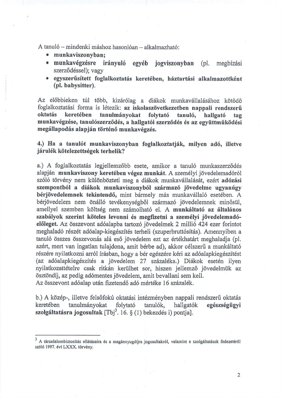 Az elfibbieken tfil t6bb, kiz6rdlag a didkok munkavdllaldsdhozkot6d6 foglalkoztatdsiforma is l6tezik: rrr,iskolasztivetkezetbennappali rendszerii oktatds keret ben tanulm6nyokat folytatd tanul6,