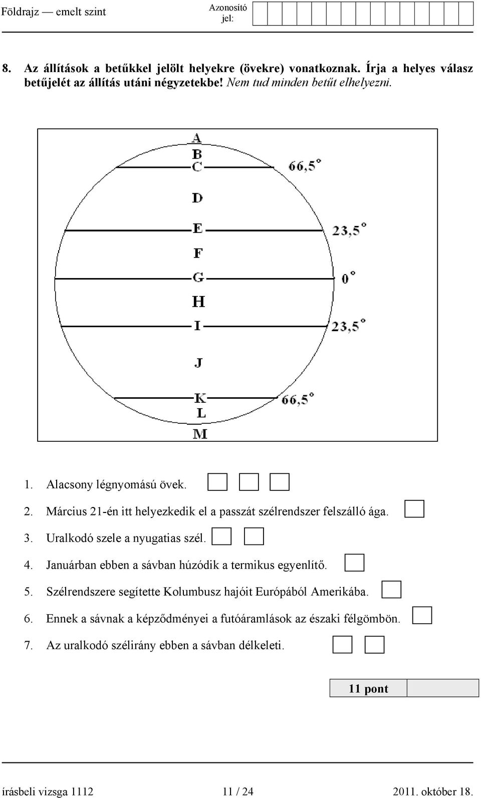 Uralkodó szele a nyugatias szél. 4. Januárban ebben a sávban húzódik a termikus egyenlítő. 5.