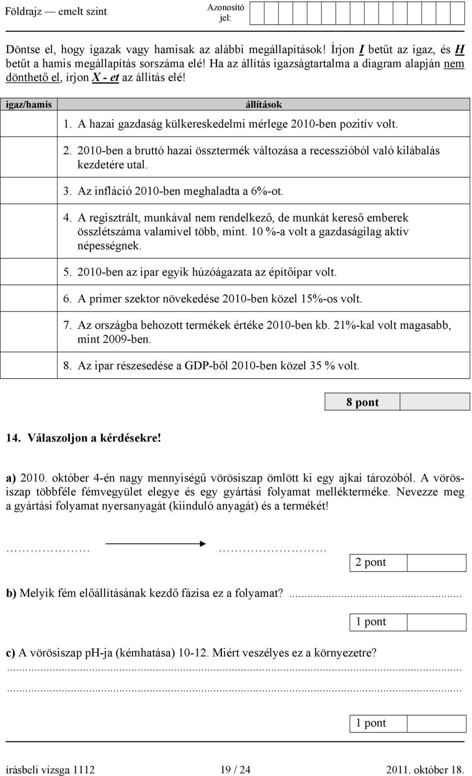 10-ben pozitív volt. 2. 2010-ben a bruttó hazai össztermék változása a recesszióból való kilábalás kezdetére utal. 3. Az infláció 2010-ben meghaladta a 6%-ot. 4.