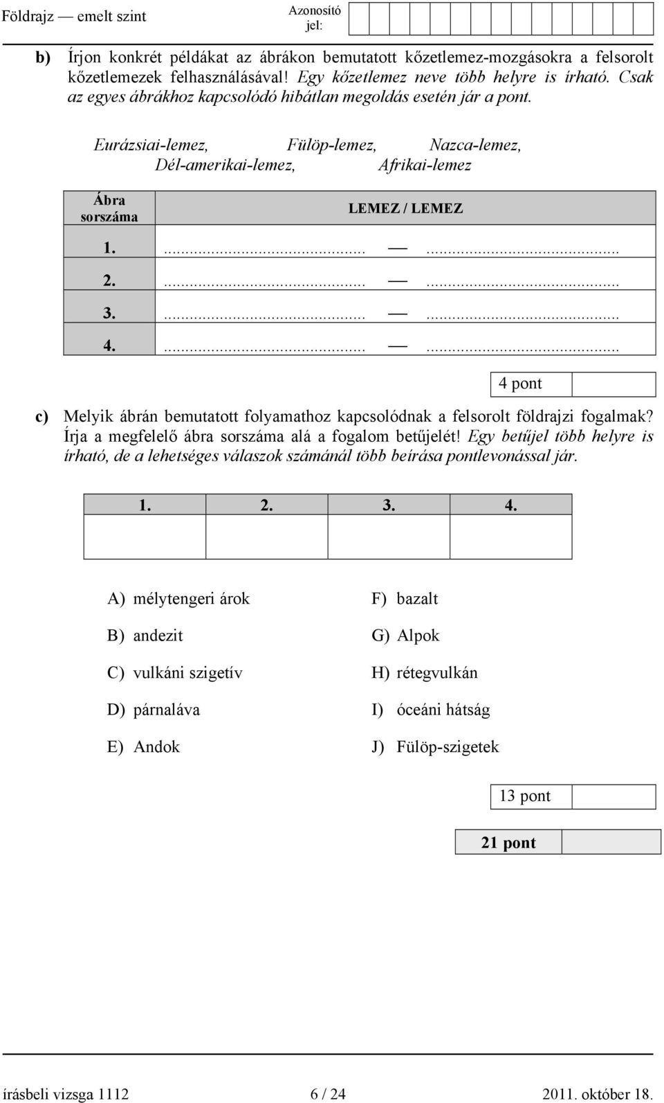 ...... 4 pont c) Melyik ábrán bemutatott folyamathoz kapcsolódnak a felsorolt földrajzi fogalmak? Írja a megfelelő ábra sorszáma alá a fogalom betűjelét!