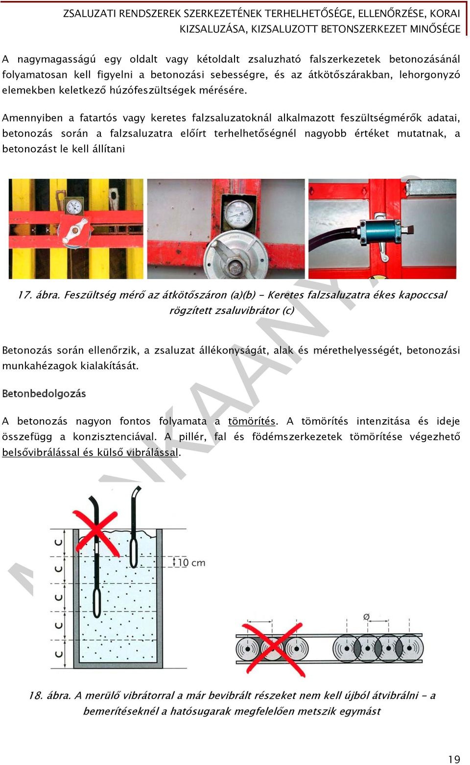 Amennyiben a fatartós vagy keretes falzsaluzatoknál alkalmazott feszültségmérők adatai, betonozás során a falzsaluzatra előírt terhelhetőségnél nagyobb értéket mutatnak, a betonozást le kell állítani