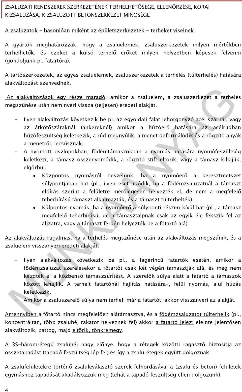 Az alakváltozások egy része maradó: amikor a zsaluelem, a zsaluszerkezet a terhelés megszűnése után nem nyeri vissza (teljesen) eredeti alakját. - Ilyen alakváltozás következik be pl.