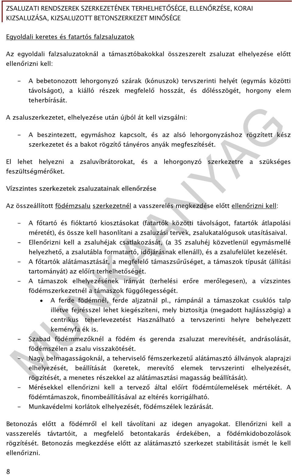 A zsaluszerkezetet, elhelyezése után újból át kell vizsgálni: - A beszintezett, egymáshoz kapcsolt, és az alsó lehorgonyzáshoz rögzített kész szerkezetet és a bakot rögzítő tányéros anyák