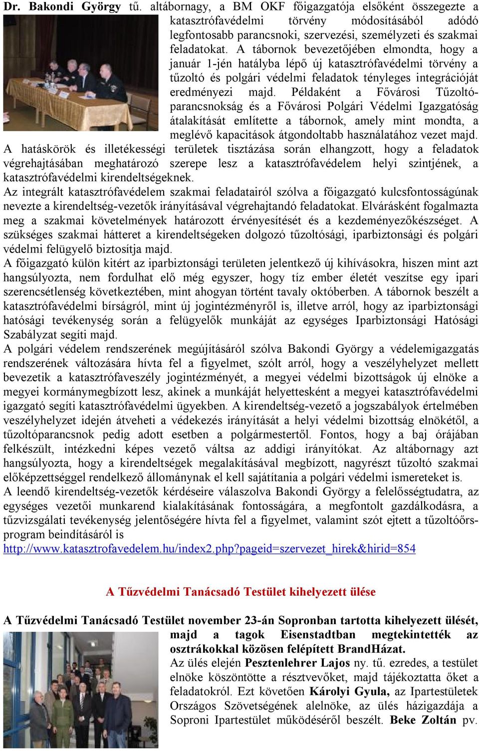 Példaként a Fővárosi Tűzoltóparancsnokság és a Fővárosi Polgári Védelmi Igazgatóság átalakítását említette a tábornok, amely mint mondta, a meglévő kapacitások átgondoltabb használatához vezet majd.