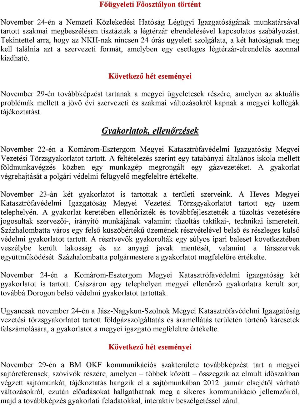Tekintettel arra, hogy az NKH-nak nincsen 24 órás ügyeleti szolgálata, a két hatóságnak meg kell találnia azt a szervezeti formát, amelyben egy esetleges légtérzár-elrendelés azonnal kiadható.