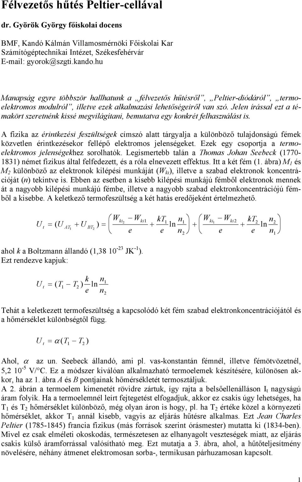 Jelen írással ezt a témakört szeretnénk kissé megvilágítani, bemutatva egy konkrét felhasználást is.